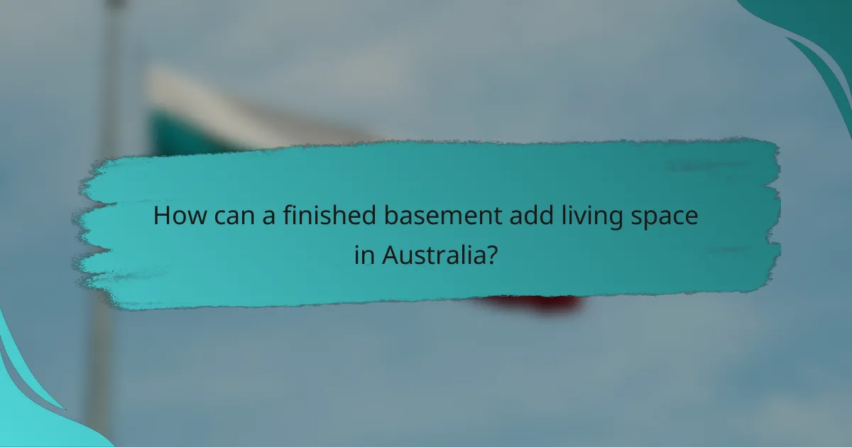 How can a finished basement add living space in Australia?