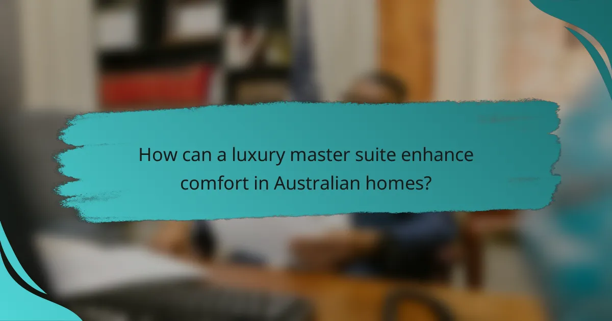 How can a luxury master suite enhance comfort in Australian homes?