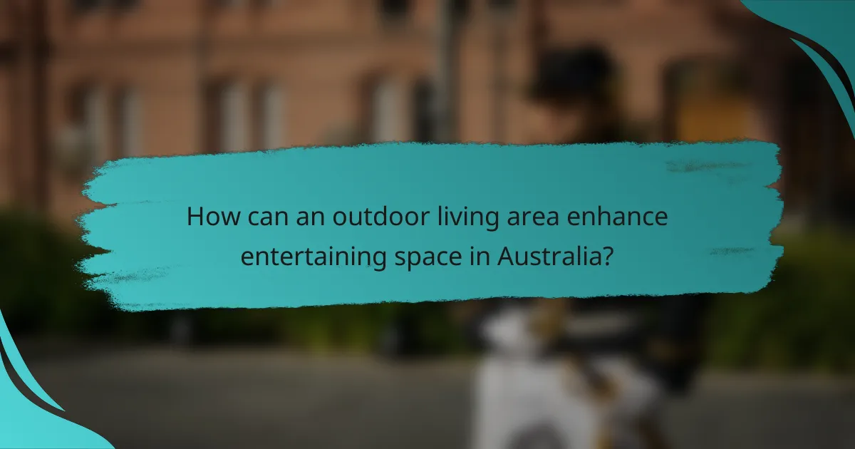 How can an outdoor living area enhance entertaining space in Australia?