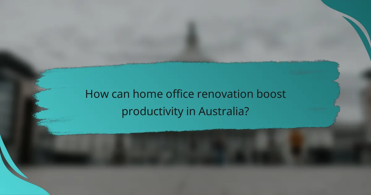How can home office renovation boost productivity in Australia?