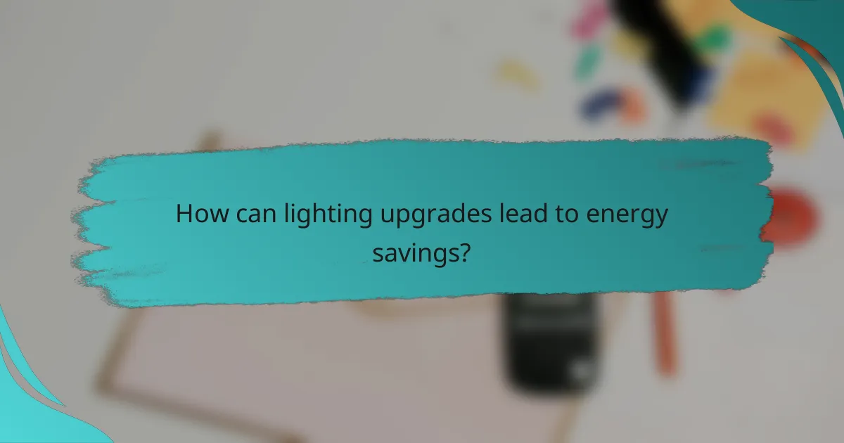 How can lighting upgrades lead to energy savings?