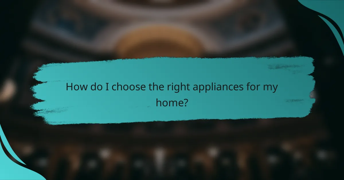 How do I choose the right appliances for my home?