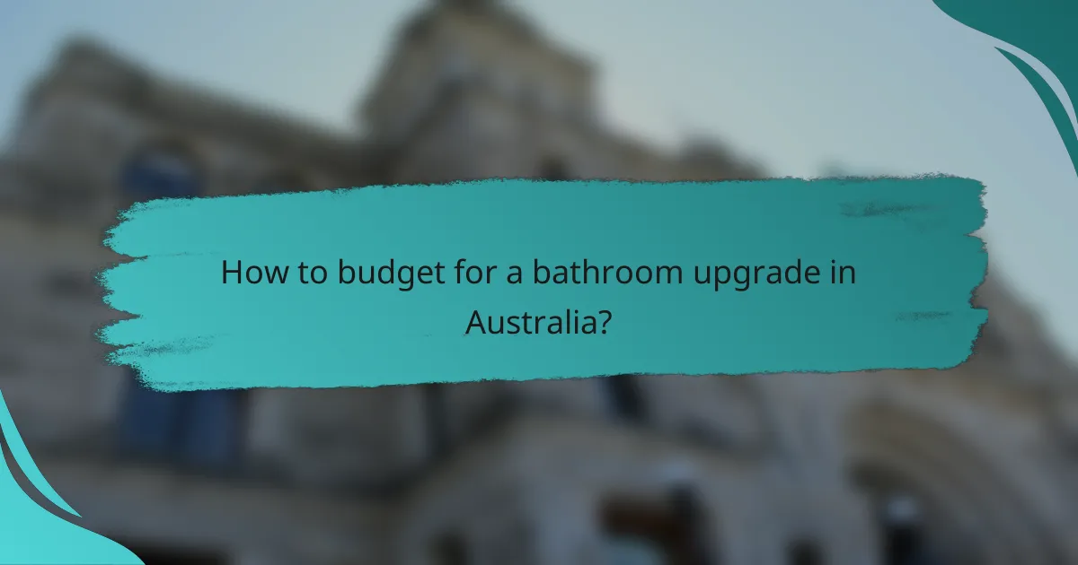 How to budget for a bathroom upgrade in Australia?