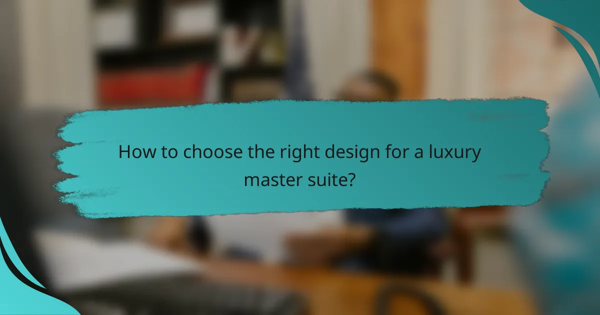How to choose the right design for a luxury master suite?
