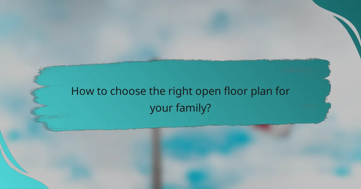 How to choose the right open floor plan for your family?