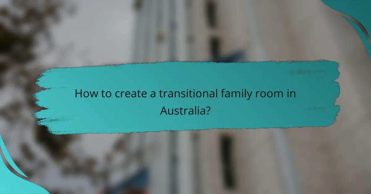 How to create a transitional family room in Australia?