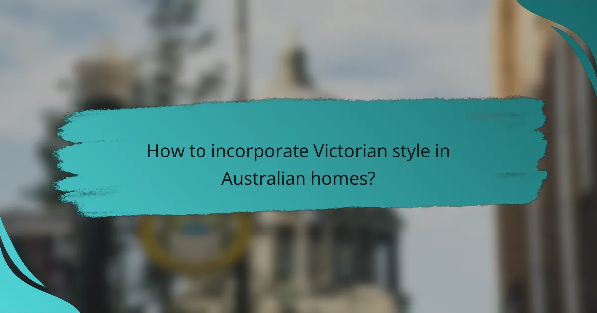 How to incorporate Victorian style in Australian homes?