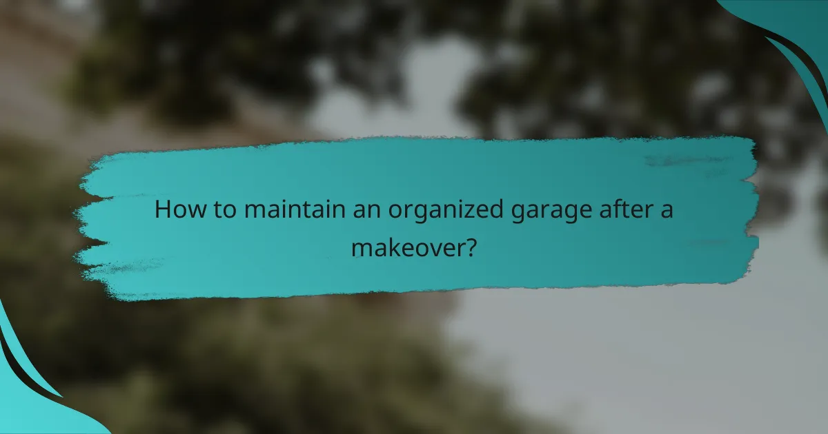 How to maintain an organized garage after a makeover?