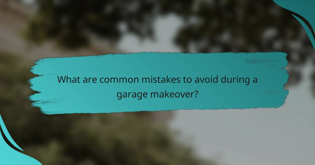 What are common mistakes to avoid during a garage makeover?