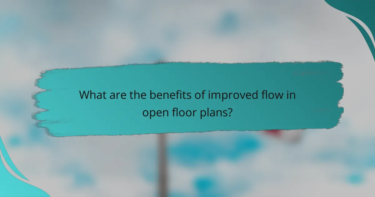 What are the benefits of improved flow in open floor plans?