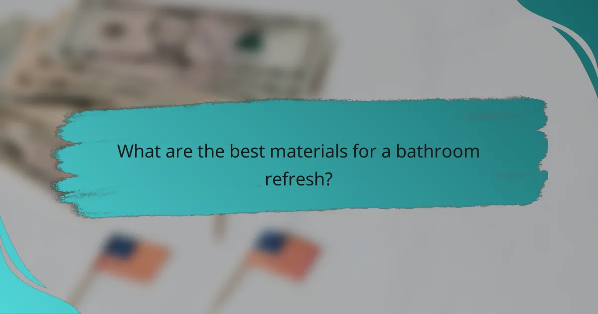 What are the best materials for a bathroom refresh?