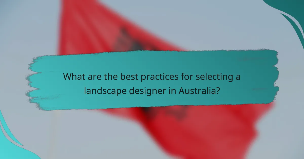 What are the best practices for selecting a landscape designer in Australia?