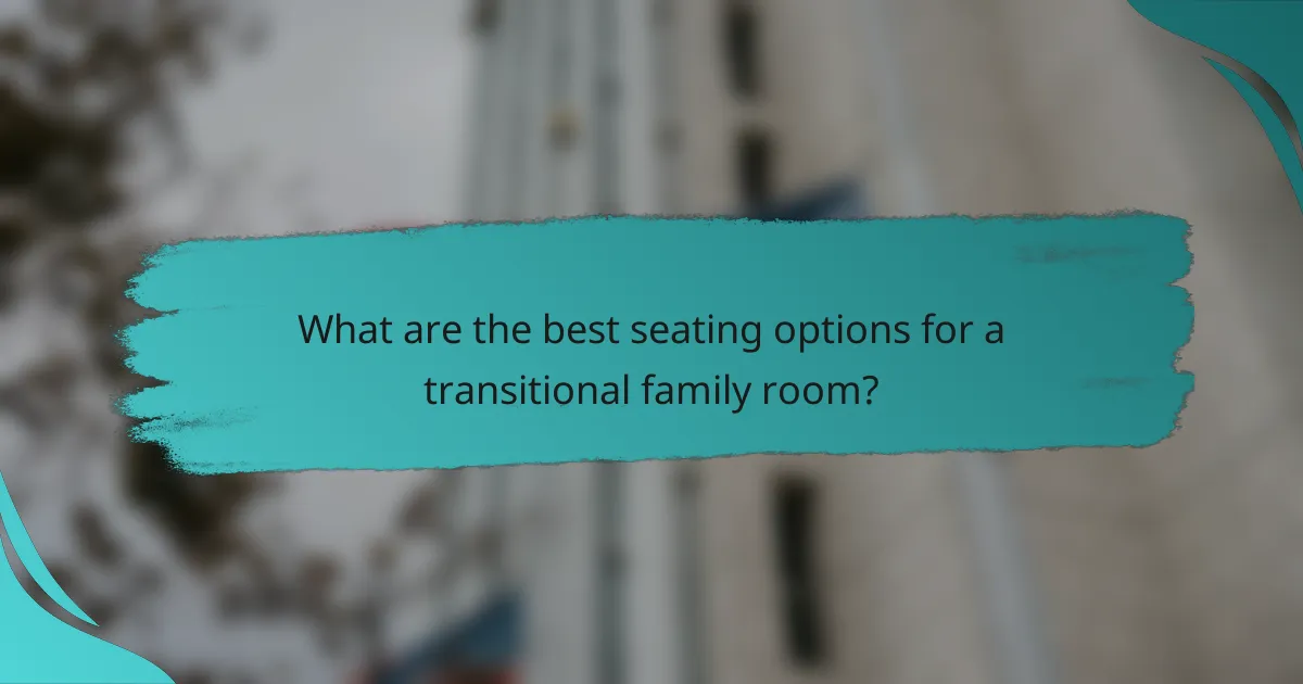 What are the best seating options for a transitional family room?