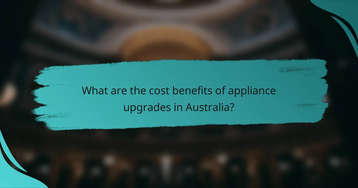 What are the cost benefits of appliance upgrades in Australia?