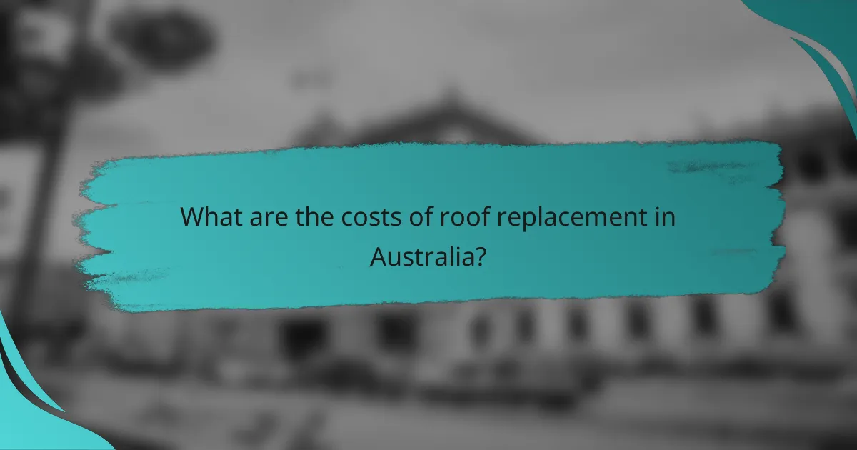 What are the costs of roof replacement in Australia?