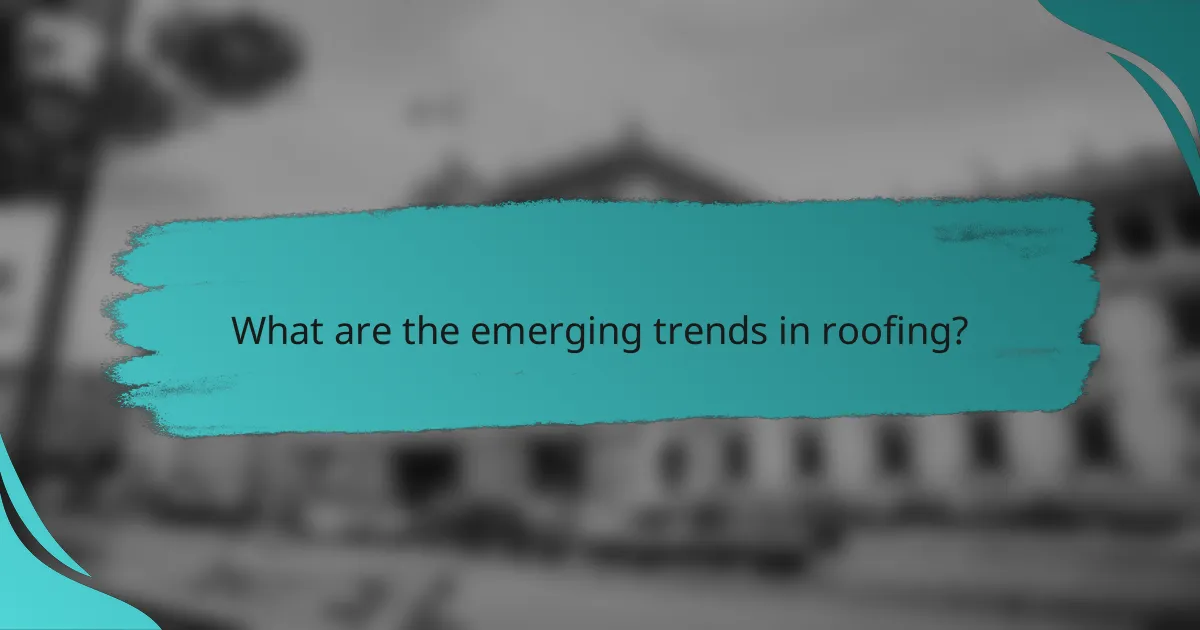 What are the emerging trends in roofing?