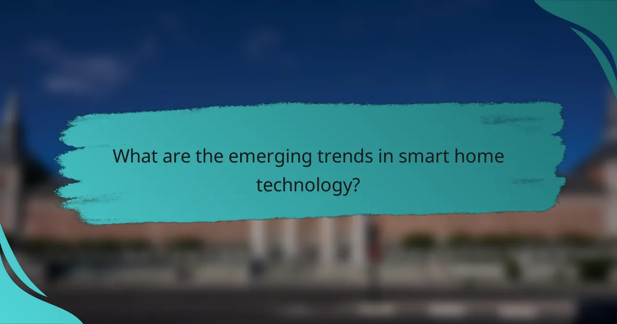 What are the emerging trends in smart home technology?