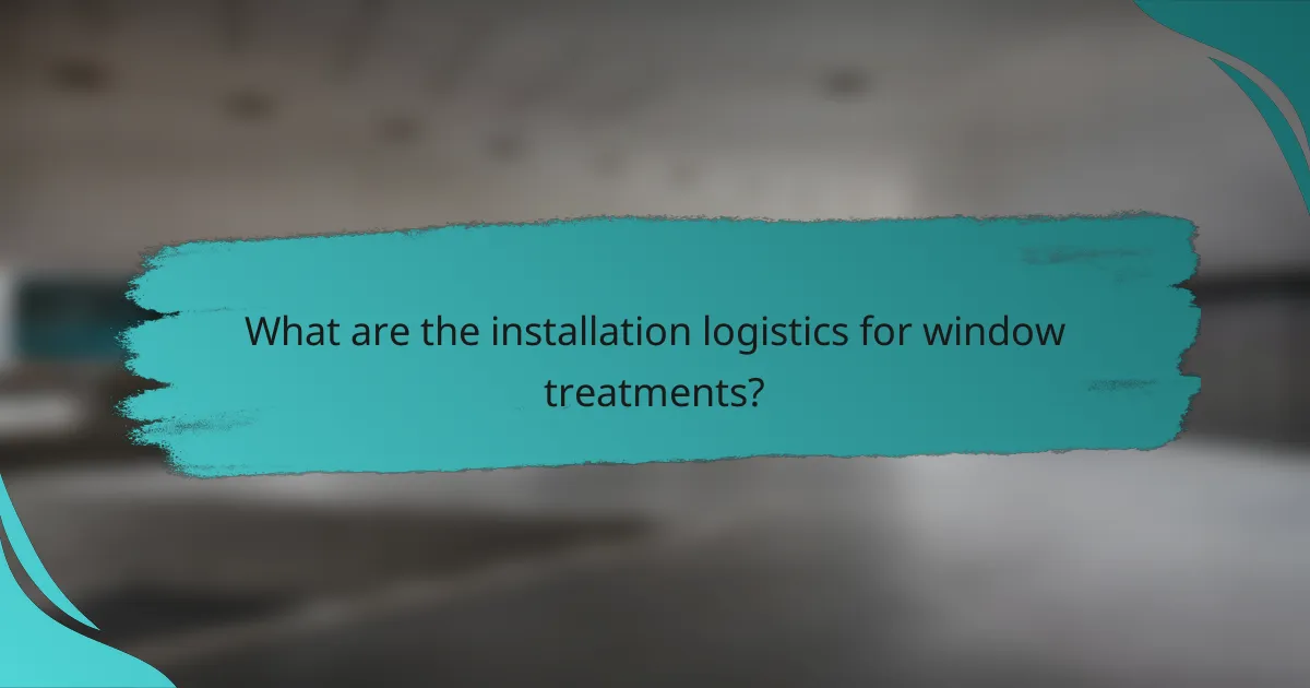 What are the installation logistics for window treatments?