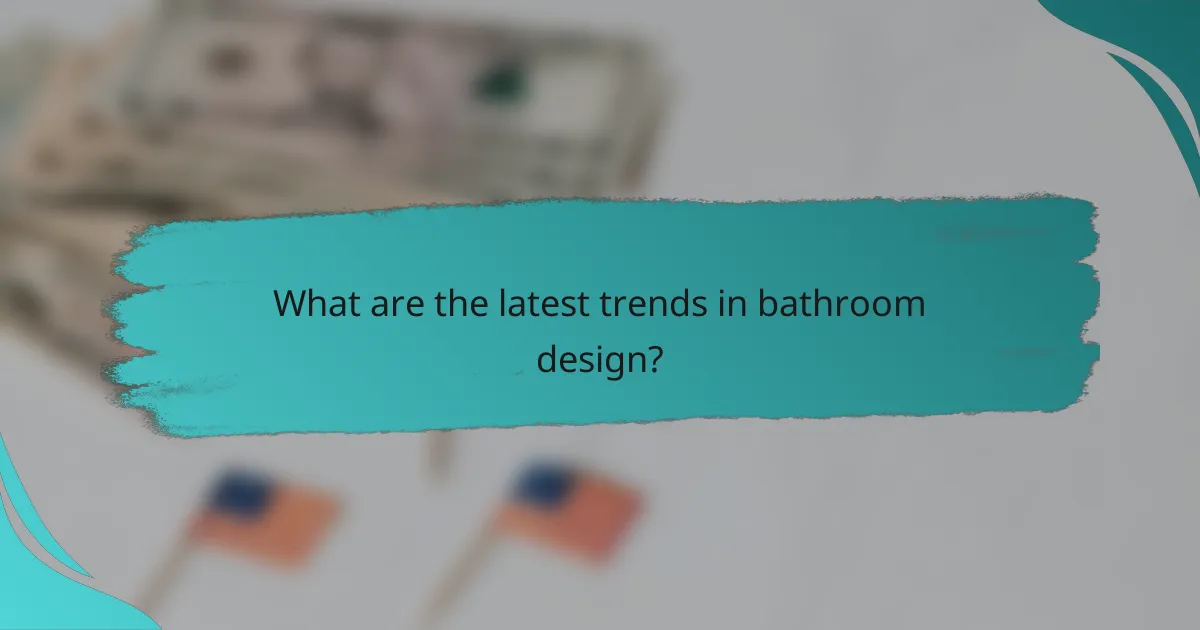 What are the latest trends in bathroom design?