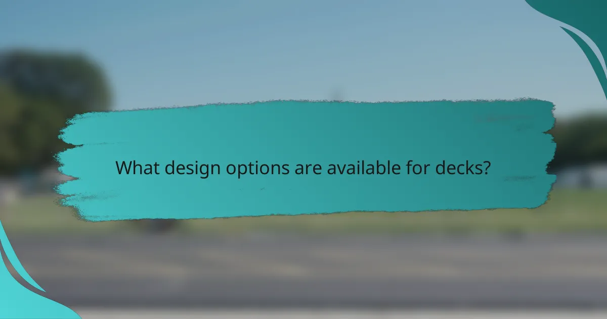 What design options are available for decks?
