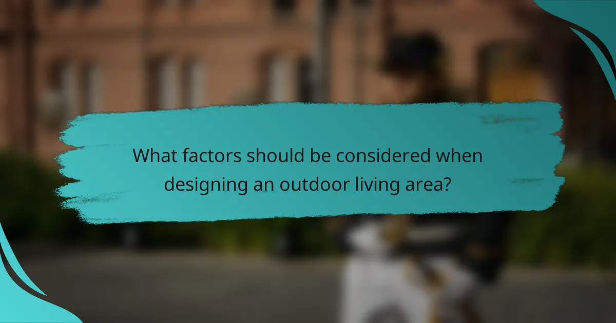 What factors should be considered when designing an outdoor living area?