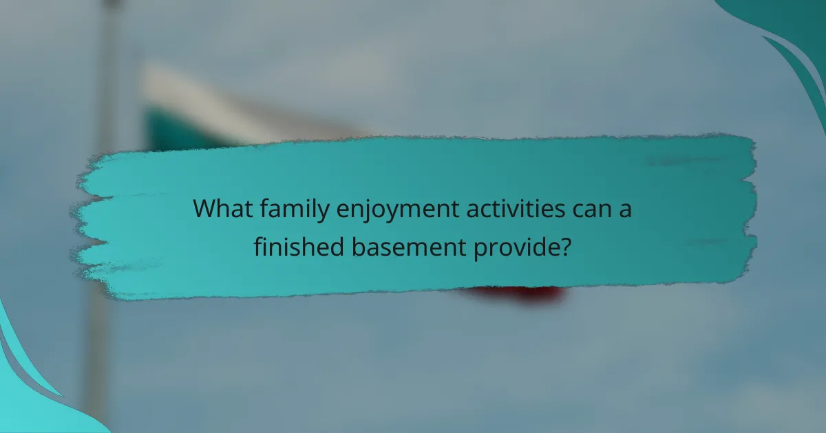 What family enjoyment activities can a finished basement provide?