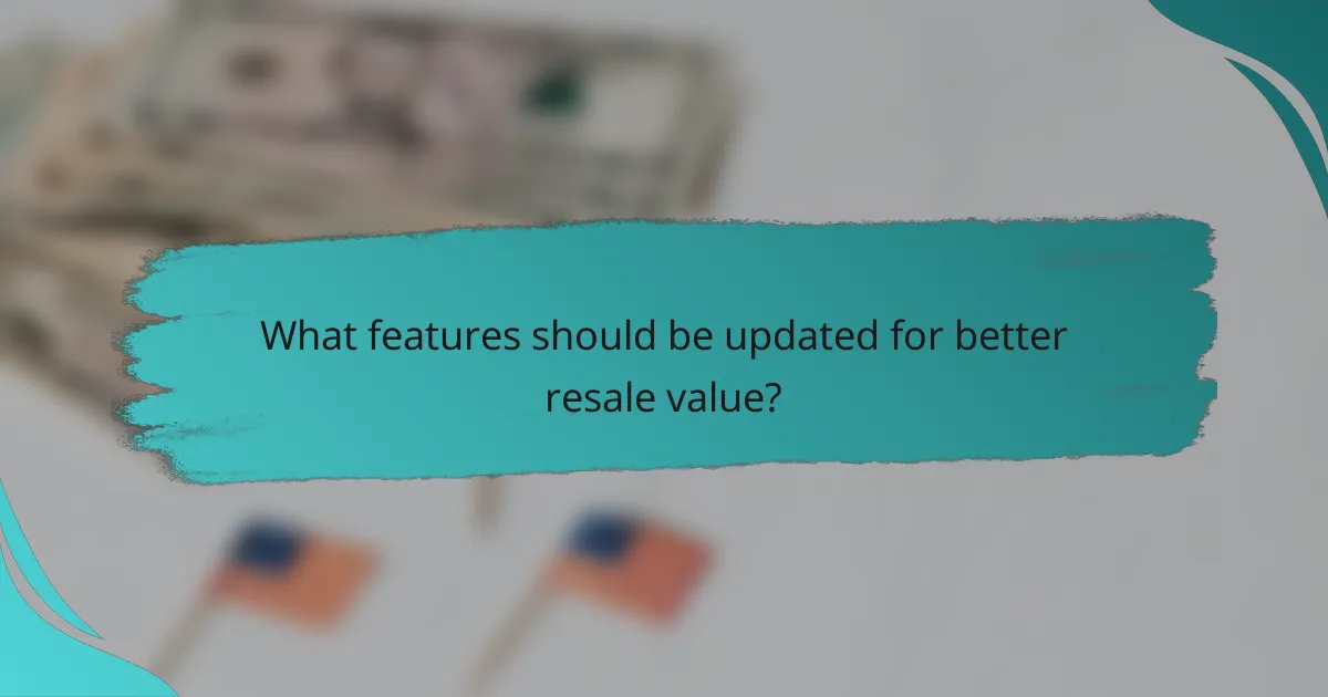 What features should be updated for better resale value?