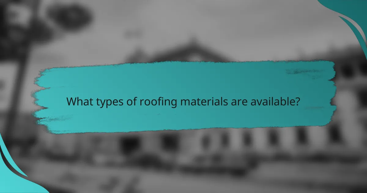 What types of roofing materials are available?