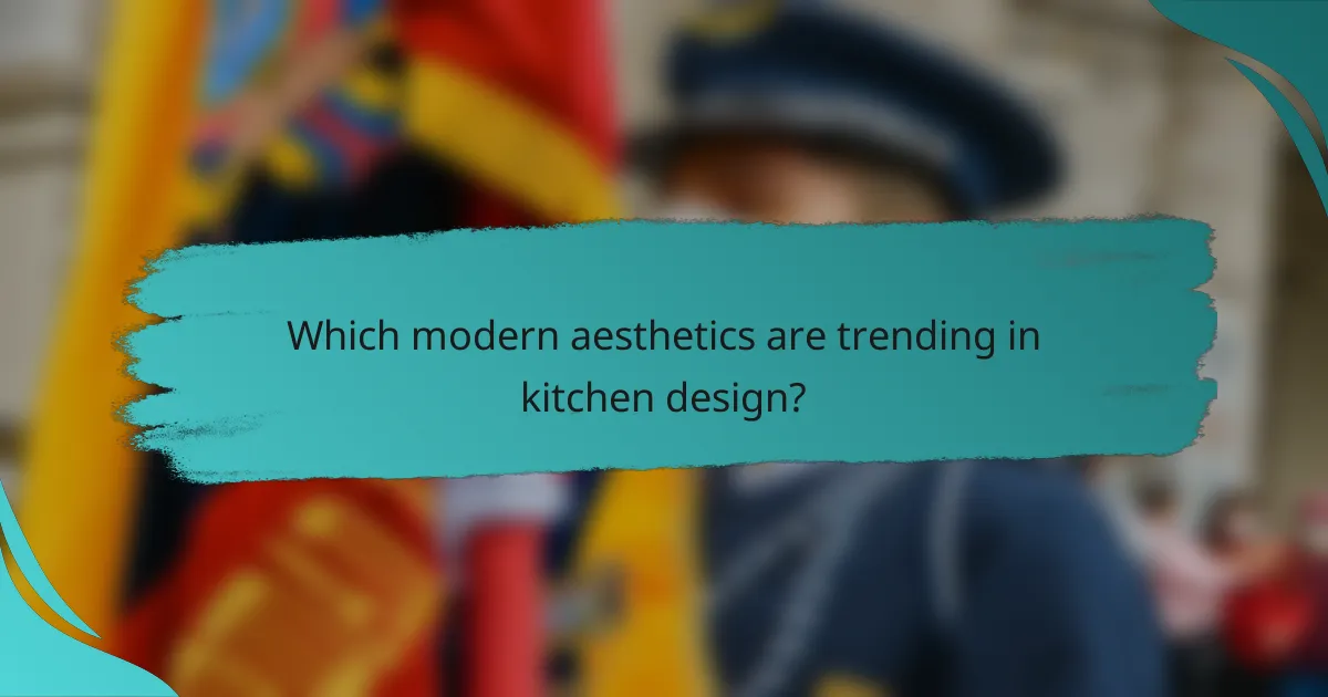 Which modern aesthetics are trending in kitchen design?